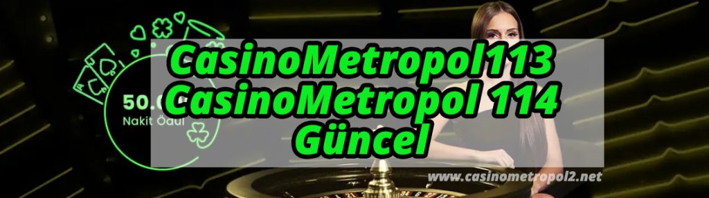 CasinoMetropol113 – CasinoMetropol 114 Güncel